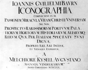 Titelblatt >>IOANNIS GVILIELMI BAVRN ICONOGRAPHIA COMPLETENS INSE PASSIONEM MIRACVLA VITAM CHRISTI VNIVERSAM NEC NON PROSPECTVS RARISSIMORVM PORTVVM, PALATIORVM, HORTORVM, HISTORIARVM, ALIARVMQ RERVM, QVAE, PER ITALIAM, SPECTATV SVNT DIGNAE, ET VENALES EX