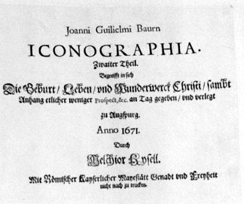 Titelblatt >>Joanni Guilielmi Baurn ICONOGRAPHIA.  Zwaiter Theil. Begreifft in sich Die Geburt / Leben / und Wunderwerck Christi / sambt Anhang etlicher weniger Prospect, & c. an Tag gegeben / und verlegt zu Augspurg. Anno 1671 . Durch Melchior Kysell. Mi
