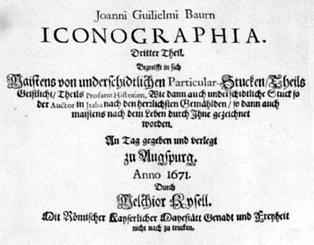 Titelblatt >>Joanni Guilielmi Baurn ICONOGRAPHIA Maistens von underschidlichen Particular Stucken / Theils Geistlich / Theils Profann Historien, Wie dann auch underschidtliche Stuck so der Auctor in Italia nach den herzlichsten Gemählden / so dann auch ma